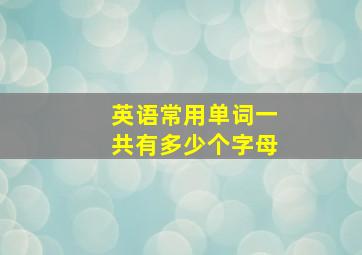 英语常用单词一共有多少个字母