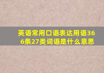 英语常用口语表达用语366条27类词语是什么意思