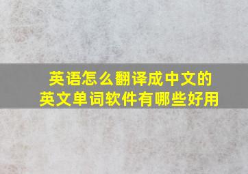 英语怎么翻译成中文的英文单词软件有哪些好用