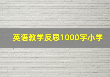 英语教学反思1000字小学