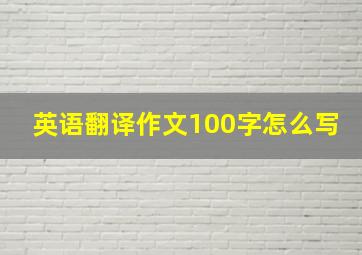 英语翻译作文100字怎么写