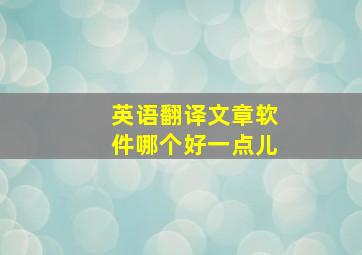 英语翻译文章软件哪个好一点儿