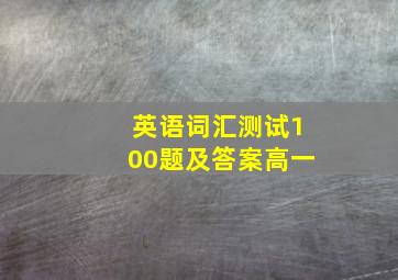 英语词汇测试100题及答案高一