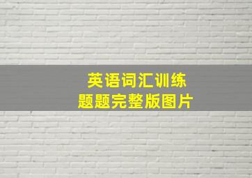 英语词汇训练题题完整版图片