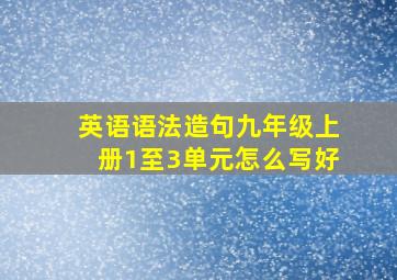 英语语法造句九年级上册1至3单元怎么写好