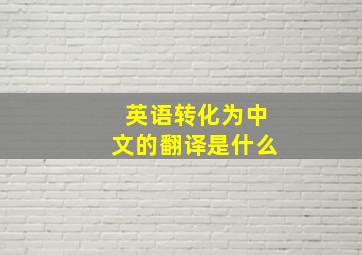 英语转化为中文的翻译是什么