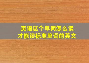 英语这个单词怎么读才能读标准单词的英文