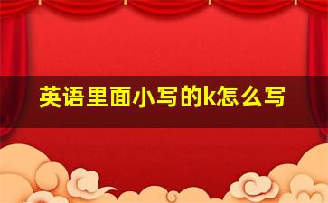 英语里面小写的k怎么写