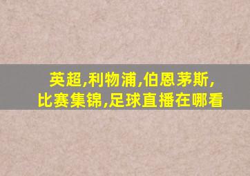 英超,利物浦,伯恩茅斯,比赛集锦,足球直播在哪看