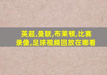 英超,曼联,布莱顿,比赛录像,足球视频回放在哪看