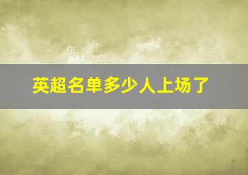 英超名单多少人上场了