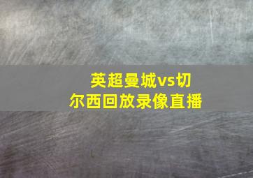 英超曼城vs切尔西回放录像直播