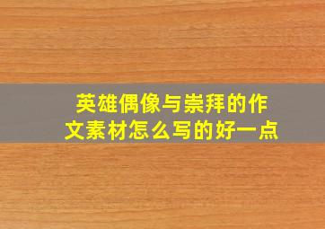 英雄偶像与崇拜的作文素材怎么写的好一点