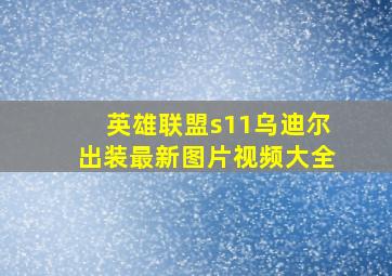 英雄联盟s11乌迪尔出装最新图片视频大全