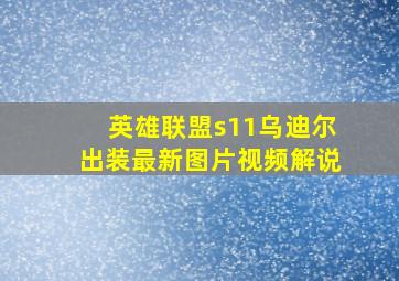 英雄联盟s11乌迪尔出装最新图片视频解说