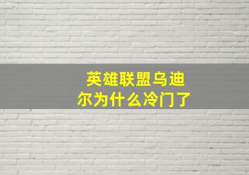 英雄联盟乌迪尔为什么冷门了