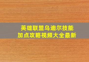 英雄联盟乌迪尔技能加点攻略视频大全最新