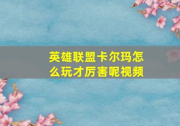 英雄联盟卡尔玛怎么玩才厉害呢视频