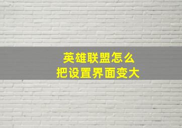 英雄联盟怎么把设置界面变大