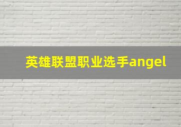 英雄联盟职业选手angel