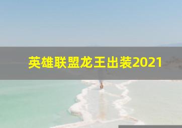 英雄联盟龙王出装2021