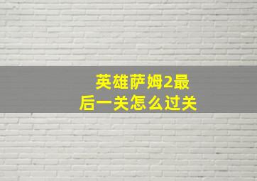 英雄萨姆2最后一关怎么过关