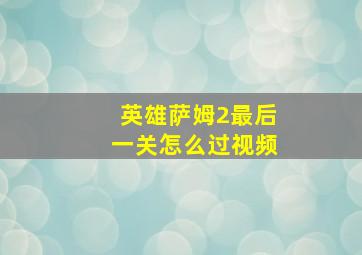 英雄萨姆2最后一关怎么过视频