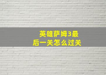 英雄萨姆3最后一关怎么过关