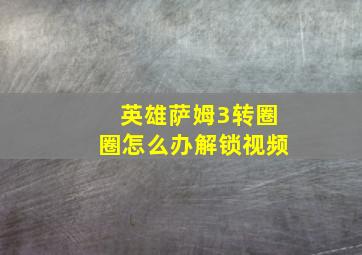 英雄萨姆3转圈圈怎么办解锁视频