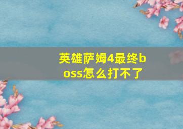 英雄萨姆4最终boss怎么打不了