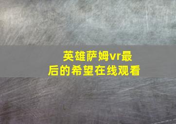 英雄萨姆vr最后的希望在线观看