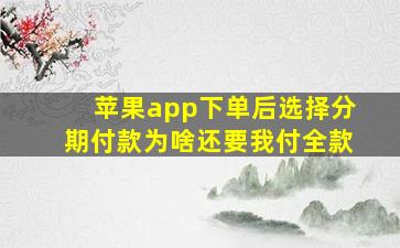 苹果app下单后选择分期付款为啥还要我付全款