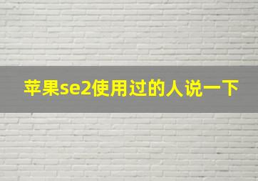 苹果se2使用过的人说一下