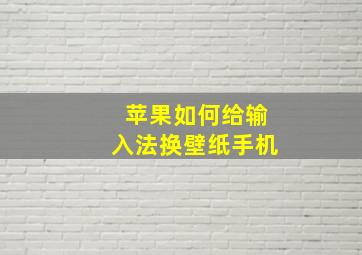 苹果如何给输入法换壁纸手机