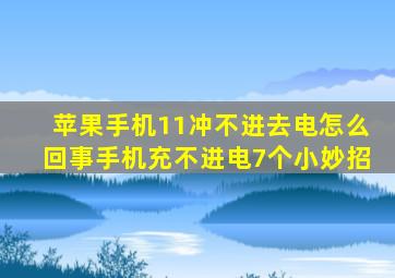 苹果手机11冲不进去电怎么回事手机充不进电7个小妙招