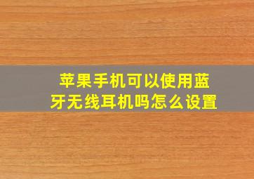 苹果手机可以使用蓝牙无线耳机吗怎么设置