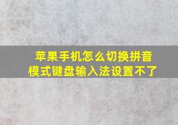 苹果手机怎么切换拼音模式键盘输入法设置不了