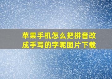 苹果手机怎么把拼音改成手写的字呢图片下载