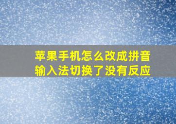 苹果手机怎么改成拼音输入法切换了没有反应