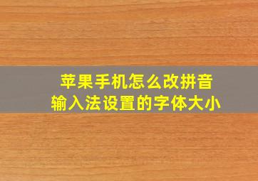 苹果手机怎么改拼音输入法设置的字体大小