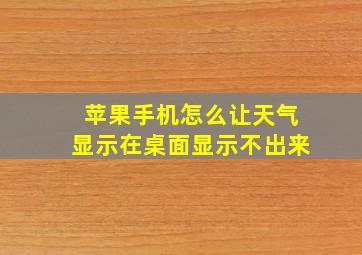 苹果手机怎么让天气显示在桌面显示不出来