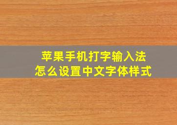 苹果手机打字输入法怎么设置中文字体样式