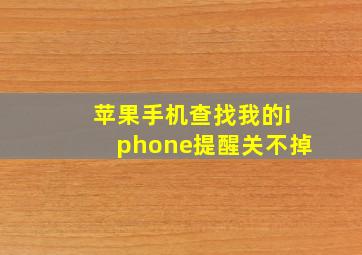 苹果手机查找我的iphone提醒关不掉