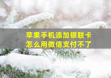 苹果手机添加银联卡怎么用微信支付不了