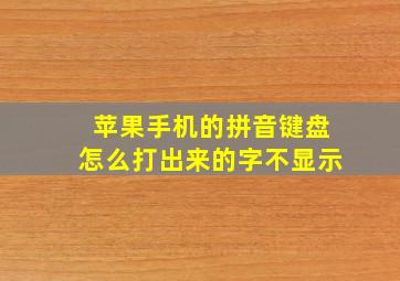 苹果手机的拼音键盘怎么打出来的字不显示