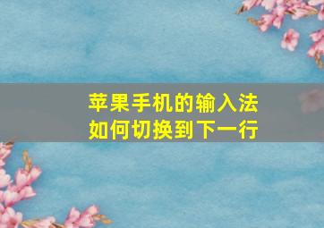 苹果手机的输入法如何切换到下一行