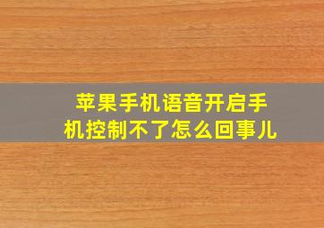 苹果手机语音开启手机控制不了怎么回事儿