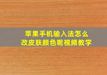 苹果手机输入法怎么改皮肤颜色呢视频教学