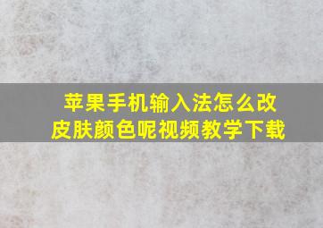 苹果手机输入法怎么改皮肤颜色呢视频教学下载