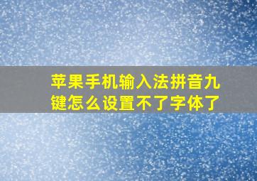 苹果手机输入法拼音九键怎么设置不了字体了